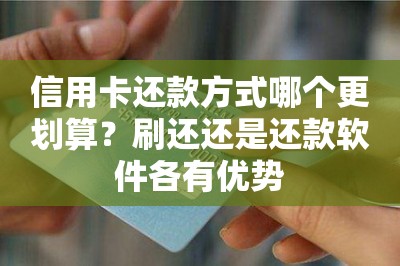 信用卡还款方式哪个更划算？刷还还是还款软件各有优势-第1张图片
