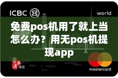 免费pos机用了就上当怎么办？用无pos机提现app