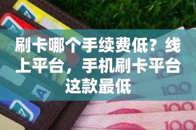 刷卡哪个手续费低？线上平台，手机刷卡平台这款最低-第1张图片