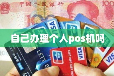 自己办理个人pos机吗【推荐手机申请pos机方法】