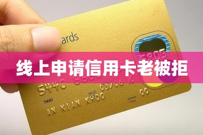 线上申请信用卡老被拒【推荐网上申办信用卡方法】