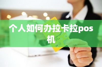 个人如何办拉卡拉pos机【分享网上免费申办pos机入口】