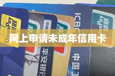 网上申请未成年信用卡【分享手机在线申卡入口】