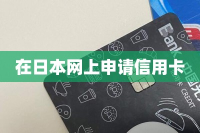 在日本网上申请信用卡【分享手机在线申卡入口】