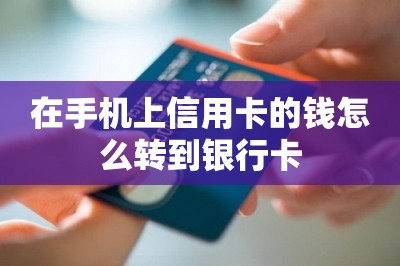 在手机上信用卡的钱怎么转到银行卡？-第1张图片