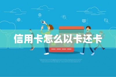 信用卡怎么以卡还卡【刷卡还款软件可以实现这些】-第1张图片