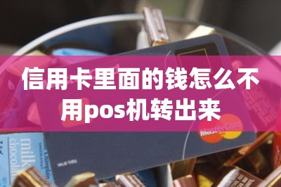 信用卡里面的钱怎么不用pos机转出来？-第1张图片