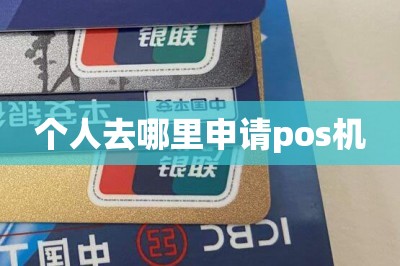 个人去哪里申请pos机？这样办下卡快额度高