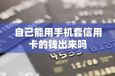 自己能用手机套信用卡的钱出来吗？可以的本文分享-第1张图片