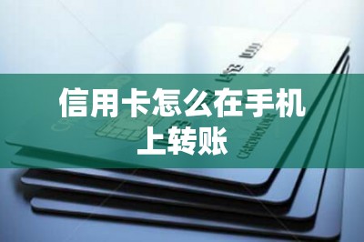 信用卡怎么在手机上转账？需要能实现转账的软件安装上