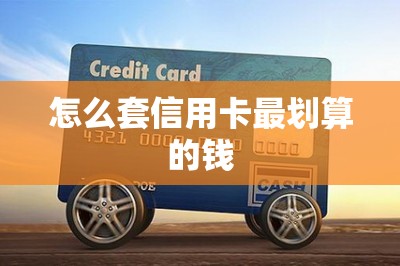 怎么套信用卡最划算的钱？最省钱的刷卡提现方法