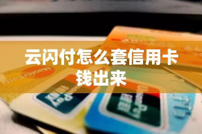 云闪付怎么套信用卡钱出来？推荐可以云闪付刷卡的app