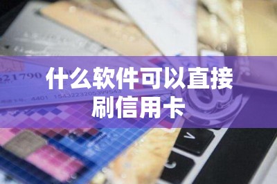 什么软件可以直接刷信用卡？推荐五款都可以直接刷卡