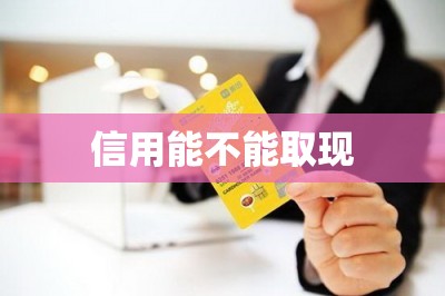 信用能不能取现？教大家如何用app取现-第1张图片