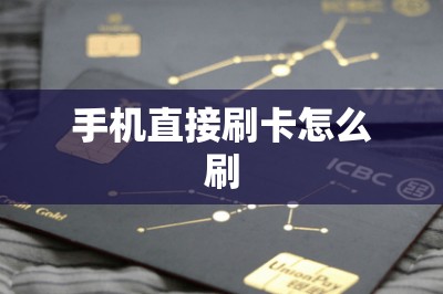手机直接刷卡怎么刷？一文为大家解答人人都能学会