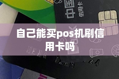 自己能买pos机刷信用卡吗？干货篇！推荐手机pos机刷卡