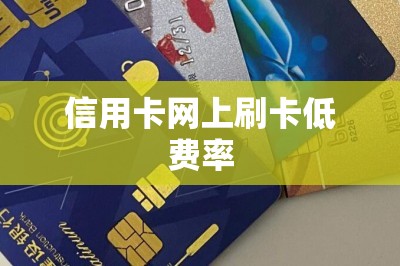 信用卡网上刷卡低费率？干货篇！推荐三款费率低的