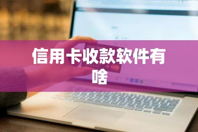 信用卡收款软件有啥？直接推荐两款自用的！