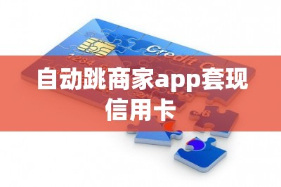 自动跳商家app套现信用卡：推荐两款