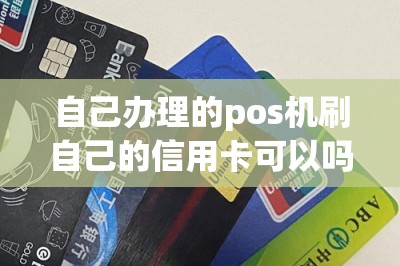 自己办理的pos机刷自己的信用卡可以吗
