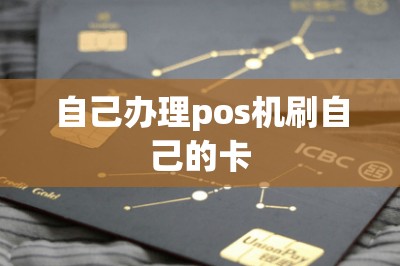 自己办理pos机刷自己的卡