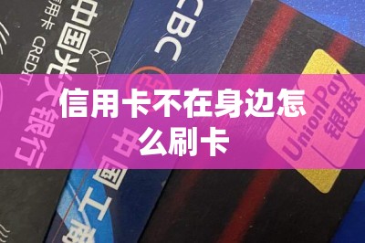 信用卡不在身边怎么刷卡