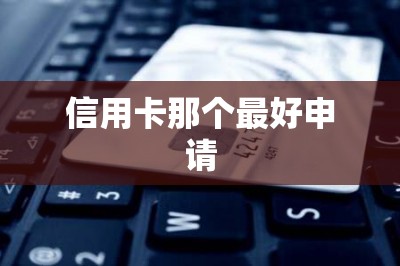 信用卡那个最好申请