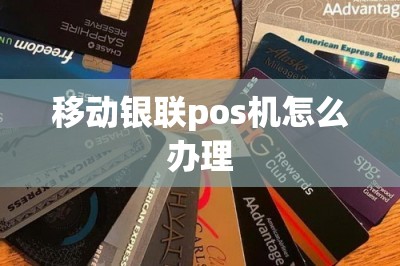 移动银联pos机怎么办理