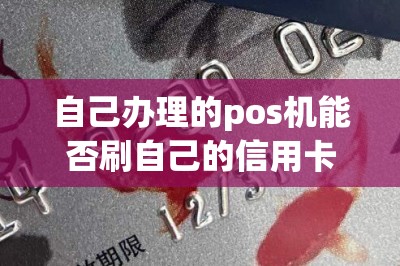 自己办理的pos机能否刷自己的信用卡