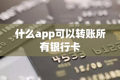 什么app可以转账所有银行卡
