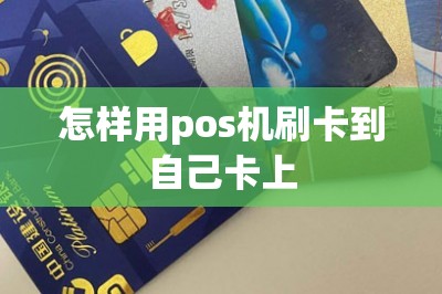 怎样用pos机刷卡到自己卡上
