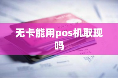 无卡能用pos机取现吗