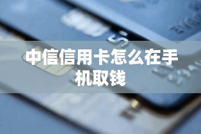 中信信用卡怎么在手机取钱