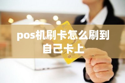 pos机刷卡怎么刷到自己卡上【2025最新收款平台】-第1张图片